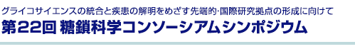 第22回 糖鎖科学コンソーシアムシンポジウム