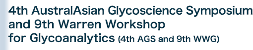 4th AustralAsian Glycoscience Symposium 
and 9th Warren Workshop for Glycoanalytics (4th AGS and 9th WWG)